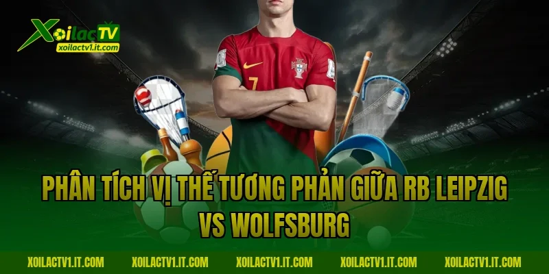Phân tích vị thế tương phản giữa RB Leipzig vs Wolfsburg