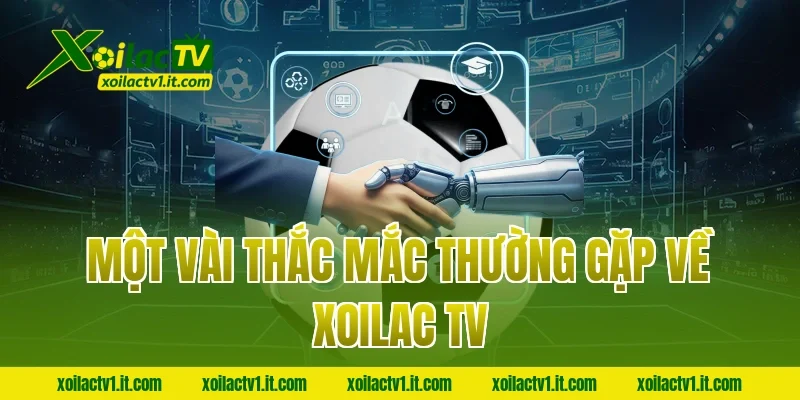 Một vài thắc mắc thường gặp về Xoilac TV