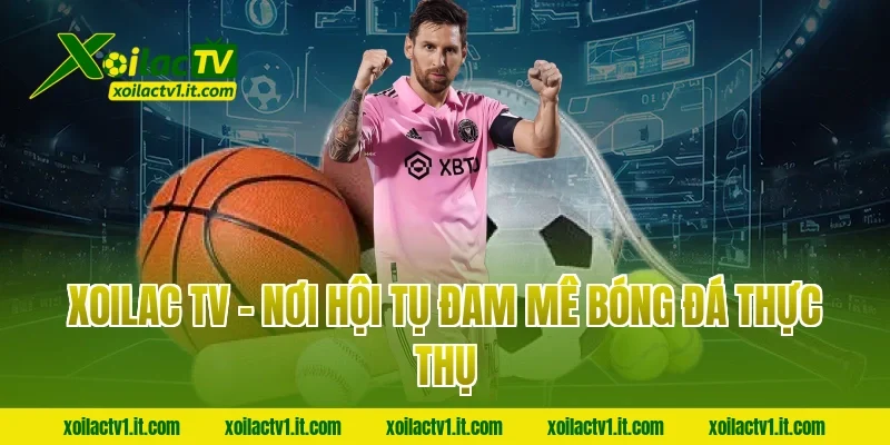 Xoilac TV – Nơi hội tụ đam mê bóng đá thực thụ