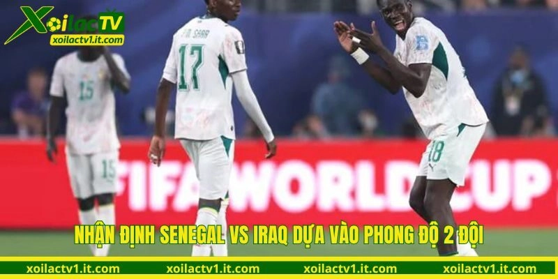 Nhận định Senegal vs Iraq về phong độ hai đội